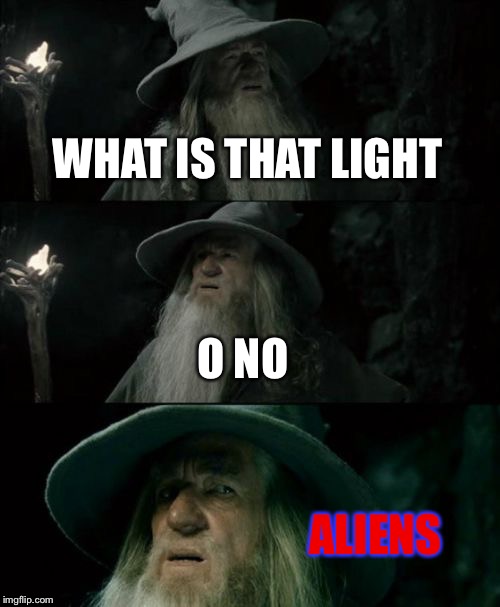 Confused Gandalf | WHAT IS THAT LIGHT; O NO; ALIENS | image tagged in memes,confused gandalf | made w/ Imgflip meme maker