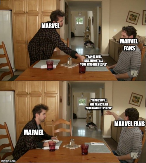 Marvel fans hate | MARVEL; MARVEL FANS; “THANOS WILL KILL ALMOST ALL YOUR FAVORITE PEOPLE”; “THANOS WILL KILL ALMOST ALL YOUR FAVORITE PEOPLE”; MARVEL FANS; MARVEL | image tagged in infinity war,thanos | made w/ Imgflip meme maker