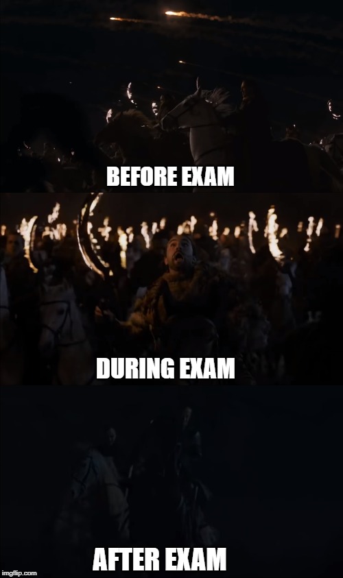THE exam | BEFORE EXAM; DURING EXAM; AFTER EXAM | image tagged in got,game of thrones | made w/ Imgflip meme maker