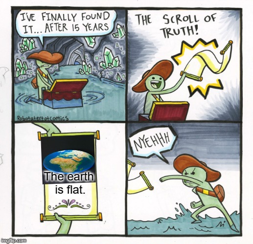 The Scroll Of Truth Meme | The earth is flat. | image tagged in memes,the scroll of truth | made w/ Imgflip meme maker