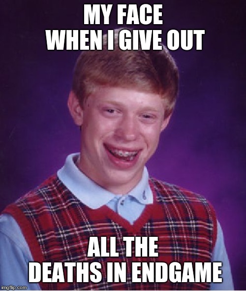 Bad Luck Brian Meme | MY FACE WHEN I GIVE OUT; ALL THE DEATHS IN ENDGAME | image tagged in memes,bad luck brian | made w/ Imgflip meme maker