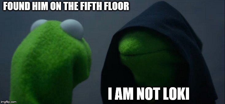 Evil Kermit | FOUND HIM ON THE FIFTH FLOOR; I AM NOT LOKI | image tagged in memes,evil kermit | made w/ Imgflip meme maker