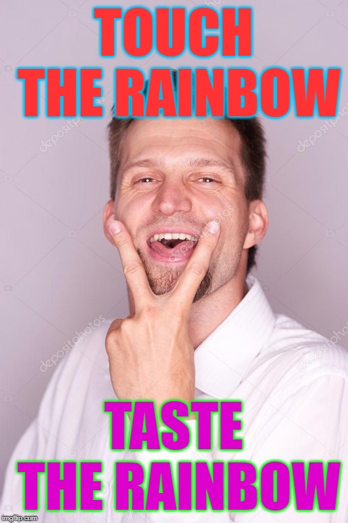 TOUCH THE RAINBOW TASTE THE RAINBOW | made w/ Imgflip meme maker