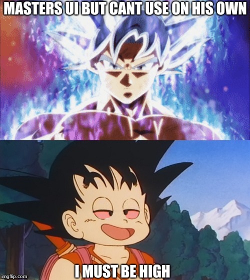 but y doe | MASTERS UI BUT CANT USE ON HIS OWN; I MUST BE HIGH | image tagged in funny,dbz,bruh | made w/ Imgflip meme maker