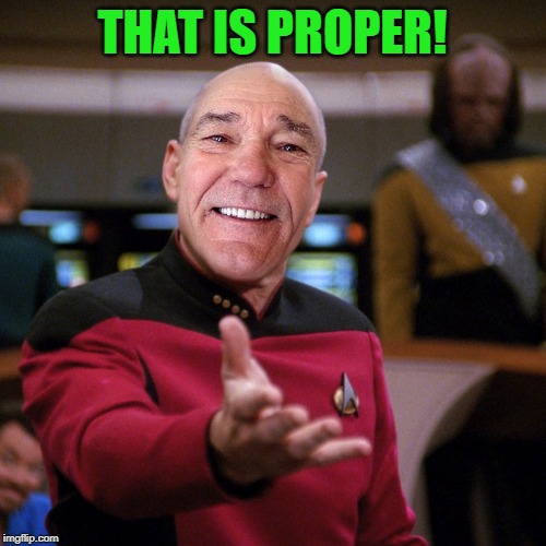 wtf picard kewlew | THAT IS PROPER! | image tagged in wtf picard kewlew | made w/ Imgflip meme maker