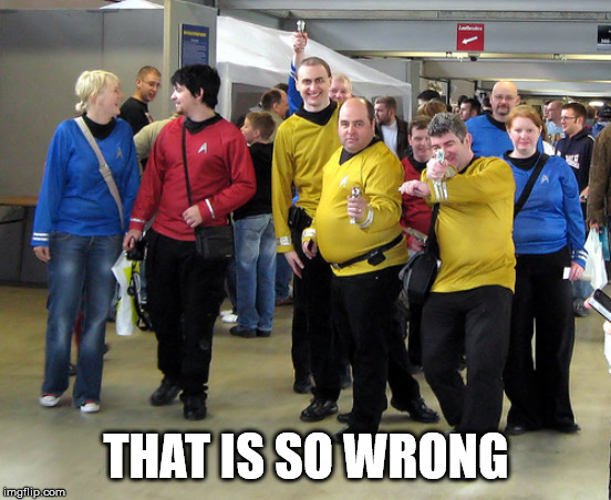 Shoot first | THAT IS SO WRONG | image tagged in trekkies-fat,star trek | made w/ Imgflip meme maker