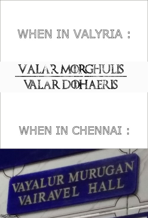 Valar Chennai | WHEN IN VALYRIA :; WHEN IN CHENNAI : | image tagged in game of thrones,got,valar,morghulis,dohaeris | made w/ Imgflip meme maker