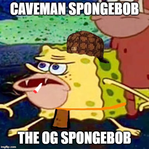 SpongeBob caveman | CAVEMAN SPONGEBOB; THE OG SPONGEBOB | image tagged in spongebob caveman | made w/ Imgflip meme maker