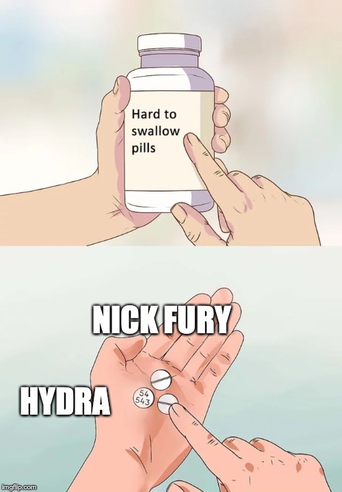 Hard To Swallow Pills | NICK FURY; HYDRA | image tagged in memes,hard to swallow pills | made w/ Imgflip meme maker