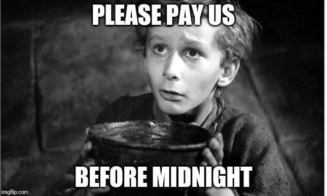Oliver Twist | PLEASE PAY US; BEFORE MIDNIGHT | image tagged in oliver twist | made w/ Imgflip meme maker