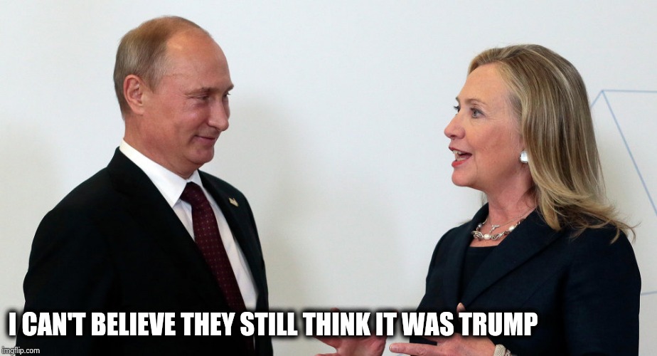 Vlad and Hillary | I CAN'T BELIEVE THEY STILL THINK IT WAS TRUMP | image tagged in vlad and hillary | made w/ Imgflip meme maker