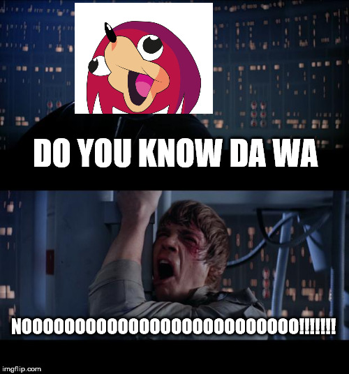 NOOOOOOO!!! | DO YOU KNOW DA WA; NOOOOOOOOOOOOOOOOOOOOOOOOOO!!!!!!! | image tagged in memes,star wars no | made w/ Imgflip meme maker