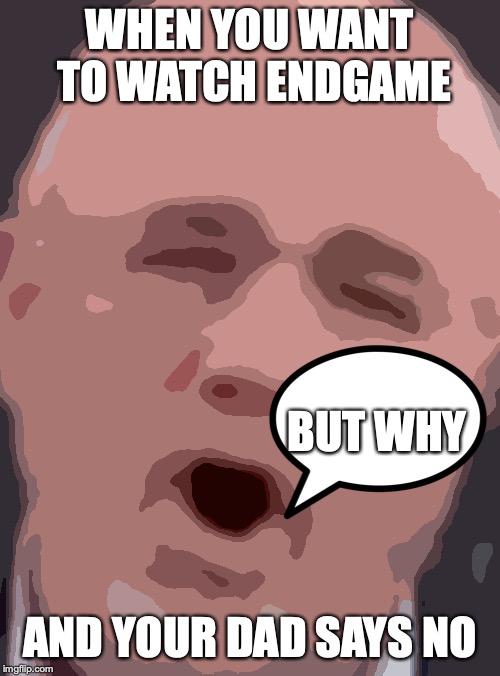Dave Ramsey No | WHEN YOU WANT TO WATCH ENDGAME; BUT WHY; AND YOUR DAD SAYS NO | image tagged in dave ramsey no | made w/ Imgflip meme maker