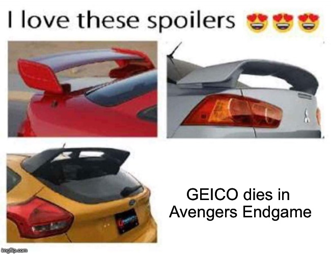 I love these spoilers | GEICO dies in Avengers Endgame | image tagged in i love these spoilers | made w/ Imgflip meme maker