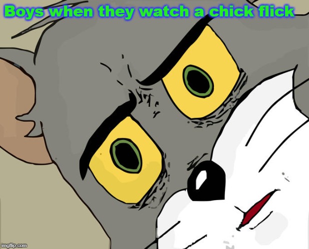 Unsettled Tom | Boys when they watch a chick flick | image tagged in memes,unsettled tom | made w/ Imgflip meme maker