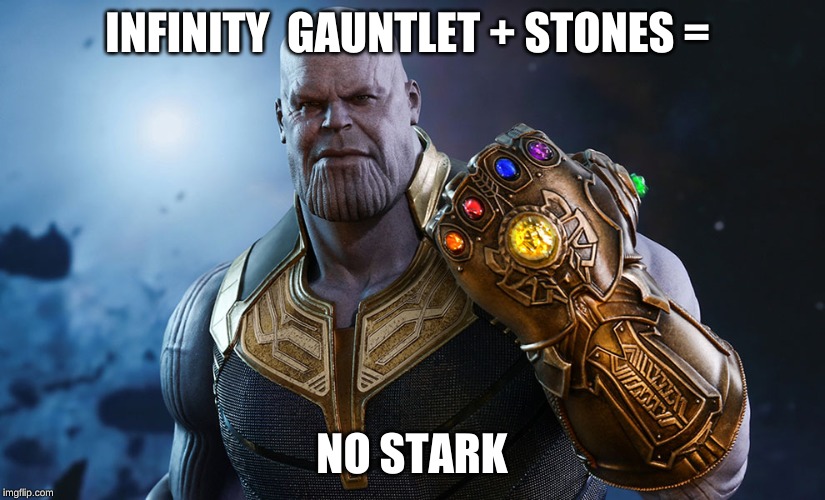 Thanos | INFINITY  GAUNTLET + STONES =; NO STARK | image tagged in thanos | made w/ Imgflip meme maker