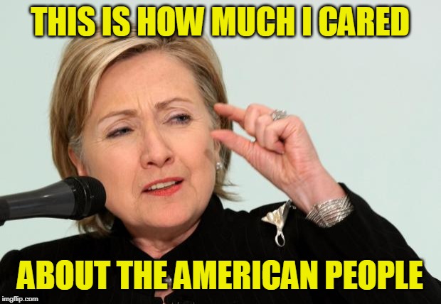 Hillary Clinton Fingers | THIS IS HOW MUCH I CARED; ABOUT THE AMERICAN PEOPLE | image tagged in hillary clinton fingers | made w/ Imgflip meme maker