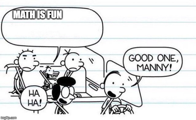 good one manny | MATH IS FUN | image tagged in good one manny | made w/ Imgflip meme maker