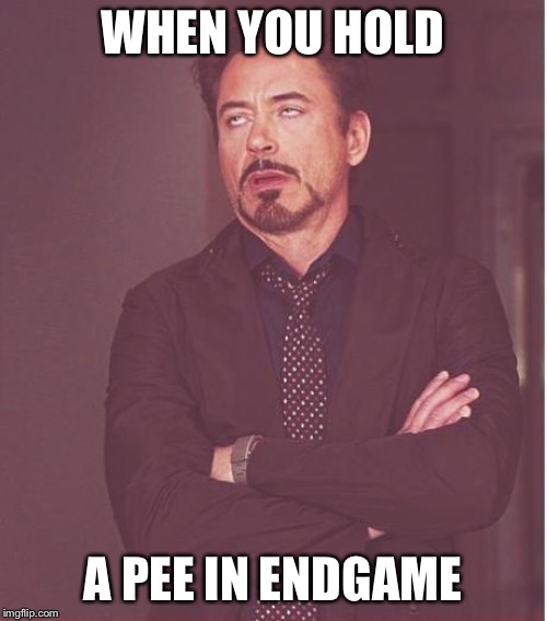 Face You Make Robert Downey Jr Meme | WHEN YOU HOLD; A PEE IN ENDGAME | image tagged in memes,face you make robert downey jr | made w/ Imgflip meme maker