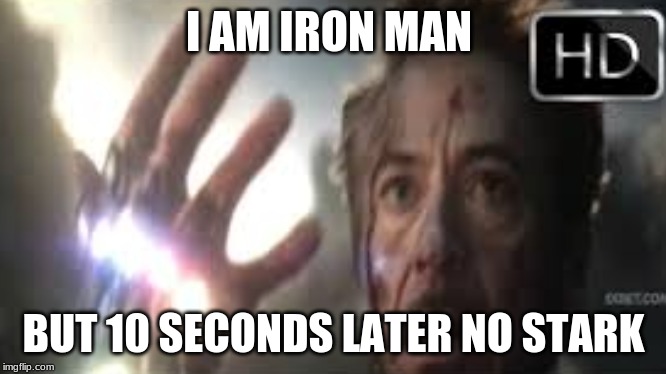 tony stark | I AM IRON MAN; BUT 10 SECONDS LATER NO STARK | image tagged in funny memes | made w/ Imgflip meme maker