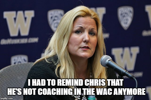 I HAD TO REMIND CHRIS THAT HE'S NOT COACHING IN THE WAC ANYMORE | made w/ Imgflip meme maker