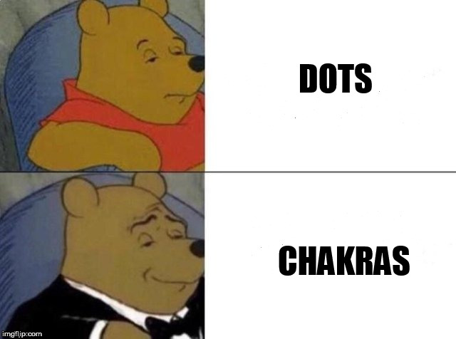 Tuxedo Winnie The Pooh Meme | DOTS CHAKRAS | image tagged in tuxedo winnie the pooh | made w/ Imgflip meme maker