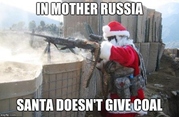 Hohoho | IN MOTHER RUSSIA; SANTA DOESN'T GIVE COAL | image tagged in memes,hohoho | made w/ Imgflip meme maker