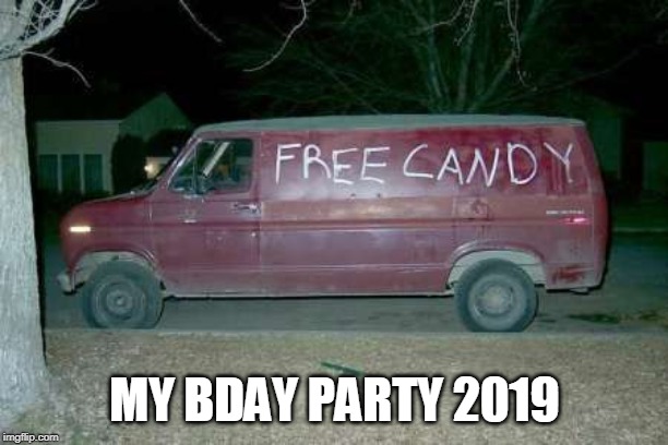 Free candy van | MY BDAY PARTY 2019 | image tagged in free candy van | made w/ Imgflip meme maker