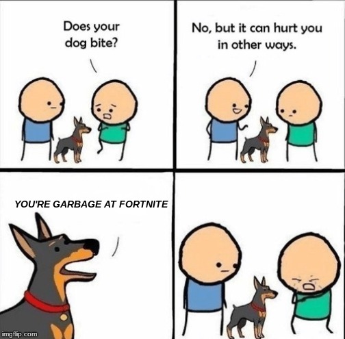 does your dog bite | YOU'RE GARBAGE AT FORTNITE | image tagged in does your dog bite | made w/ Imgflip meme maker