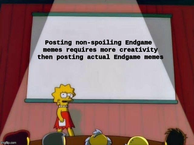 Lisa Simpson's Presentation | Posting non-spoiling Endgame memes requires more creativity then posting actual Endgame memes | image tagged in lisa simpson's presentation | made w/ Imgflip meme maker