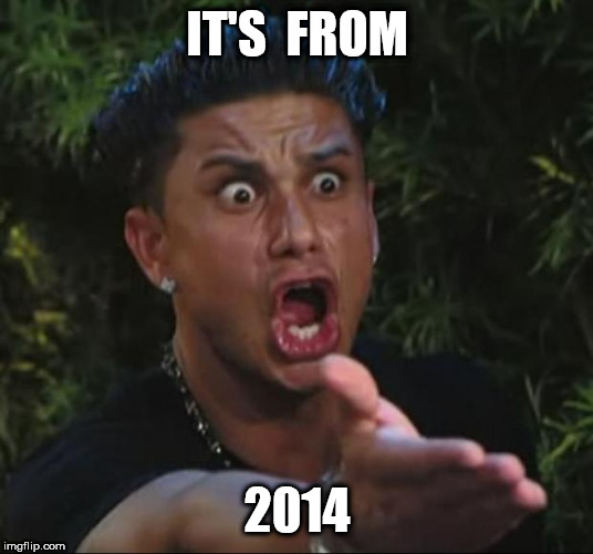 DJ Pauly D Meme | IT'S  FROM 2014 | image tagged in memes,dj pauly d | made w/ Imgflip meme maker