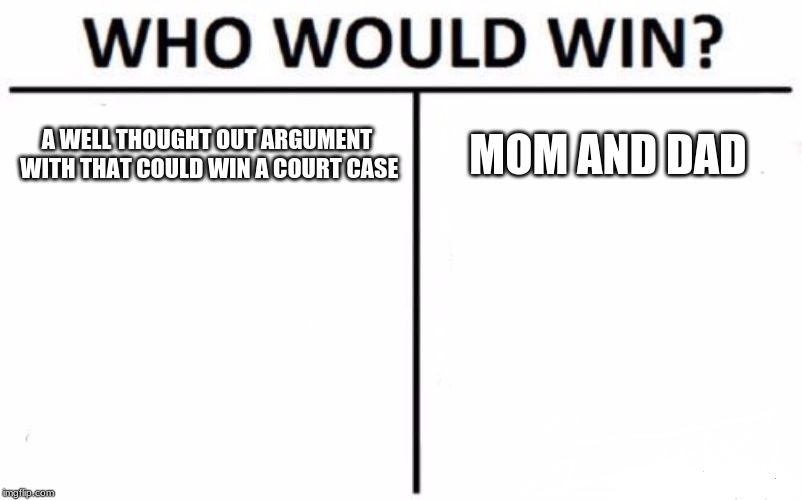 Who Would Win? | A WELL THOUGHT OUT ARGUMENT WITH THAT COULD WIN A COURT CASE; MOM AND DAD | image tagged in memes,who would win | made w/ Imgflip meme maker