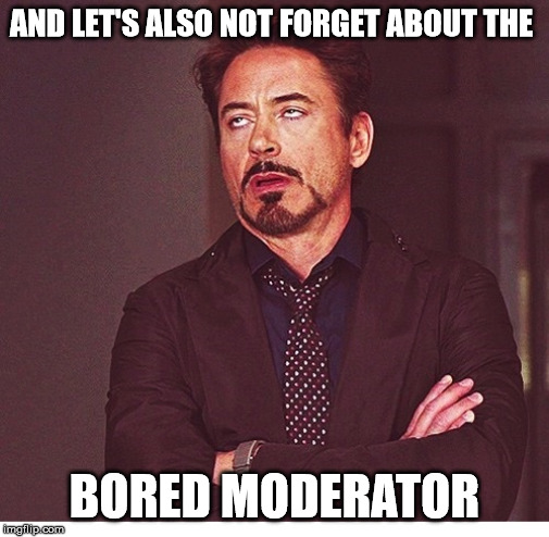 RDJ boring | AND LET'S ALSO NOT FORGET ABOUT THE BORED MODERATOR | image tagged in rdj boring | made w/ Imgflip meme maker