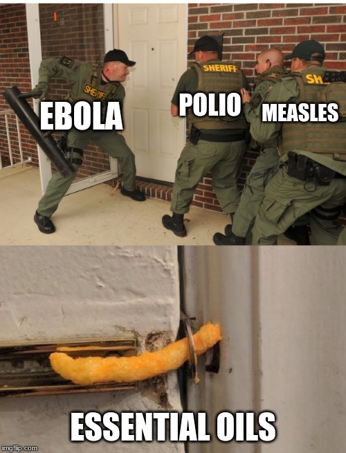 SWAT cheeto lock | POLIO; MEASLES; EBOLA; ESSENTIAL OILS | image tagged in swat cheeto lock | made w/ Imgflip meme maker