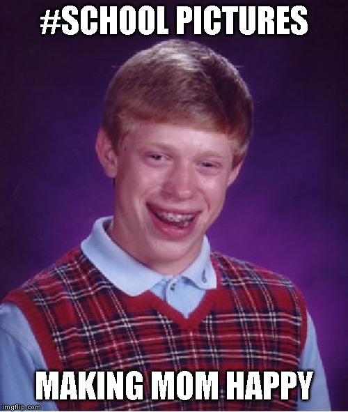 Bad Luck Brian Meme | #SCHOOL PICTURES; MAKING MOM HAPPY | image tagged in memes,bad luck brian | made w/ Imgflip meme maker