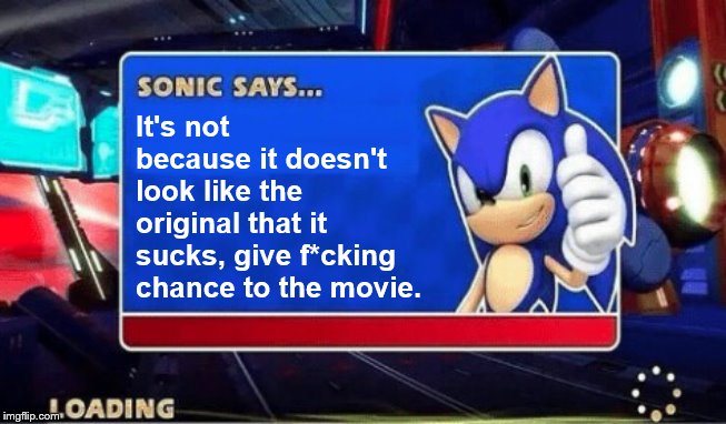 Sonic Says | It's not because it doesn't look like the original that it sucks, give f*cking chance to the movie. | image tagged in sonic says | made w/ Imgflip meme maker