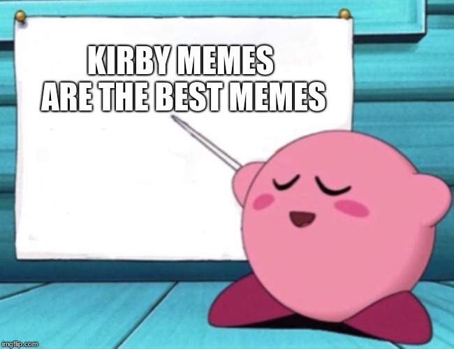 Kirby's lesson | KIRBY MEMES ARE THE BEST MEMES | image tagged in kirby's lesson | made w/ Imgflip meme maker