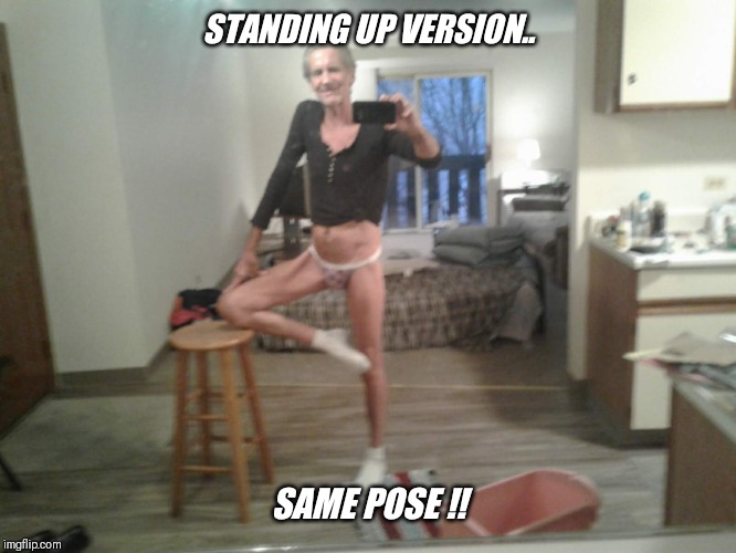 STANDING UP VERSION.. SAME POSE !! | made w/ Imgflip meme maker