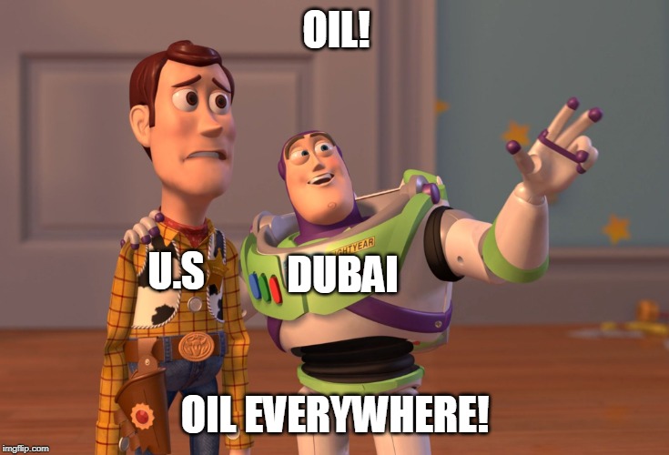 Oil feels nice doesn't it? | OIL! U.S; DUBAI; OIL EVERYWHERE! | image tagged in memes,x x everywhere | made w/ Imgflip meme maker