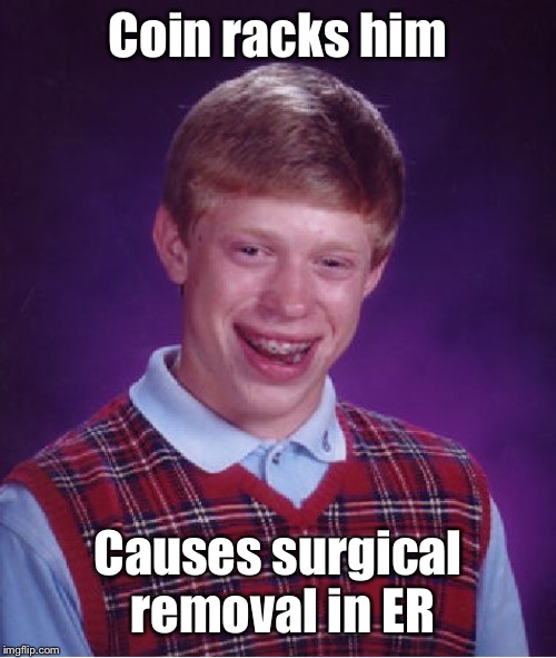 Bad Luck Brian Meme | Coin racks him Causes surgical removal in ER | image tagged in memes,bad luck brian | made w/ Imgflip meme maker