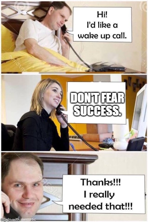Wake Up Call | DON'T FEAR SUCCESS. | image tagged in wake up call | made w/ Imgflip meme maker