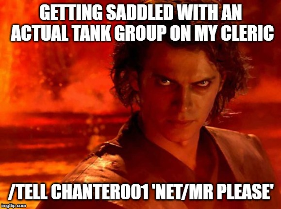 You Underestimate My Power Meme | GETTING SADDLED WITH AN ACTUAL TANK GROUP ON MY CLERIC; /TELL CHANTER001 'NET/MR PLEASE' | image tagged in memes,you underestimate my power | made w/ Imgflip meme maker