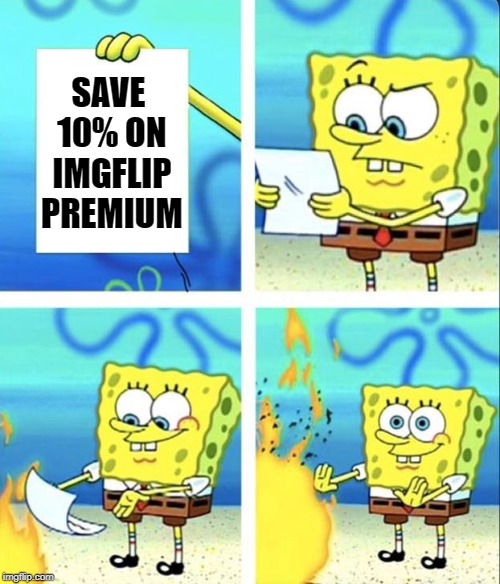Save your money during Spongebob week April 29th to May 5th an EGOS production | SAVE 10% ON IMGFLIP PREMIUM | image tagged in spongebob yeet,spongebob week | made w/ Imgflip meme maker