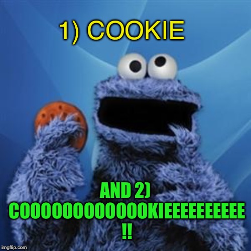 cookie monster | 1) COOKIE AND 2) COOOOOOOOOOOOKIEEEEEEEEEE !! | image tagged in cookie monster | made w/ Imgflip meme maker