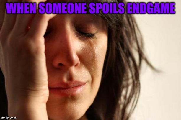 First World Problems | WHEN SOMEONE SPOILS ENDGAME | image tagged in memes,first world problems | made w/ Imgflip meme maker
