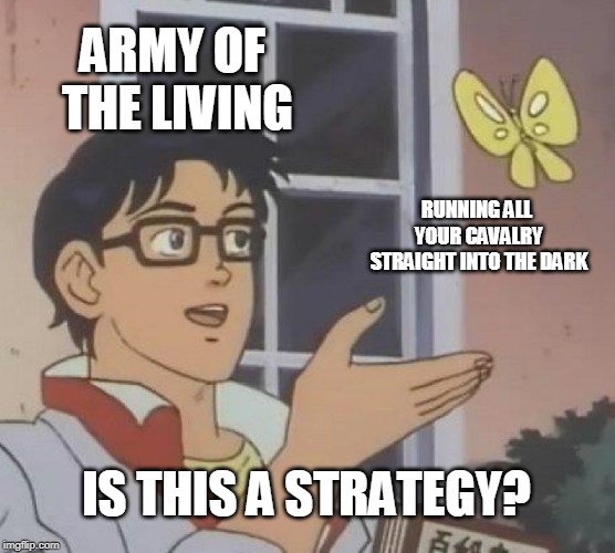 Is This A Pigeon | ARMY OF THE LIVING; RUNNING ALL YOUR CAVALRY STRAIGHT INTO THE DARK; IS THIS A STRATEGY? | image tagged in memes,is this a pigeon,AdviceAnimals | made w/ Imgflip meme maker