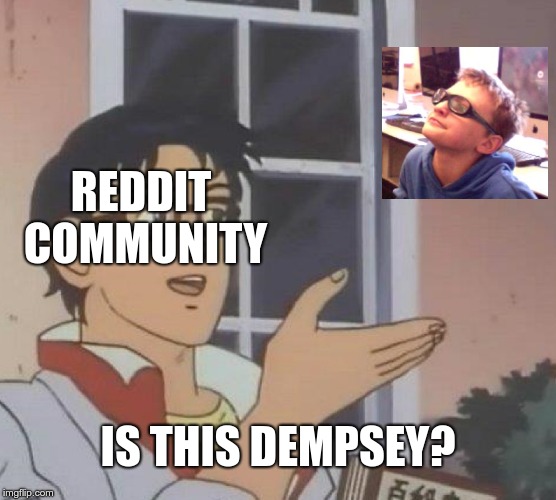 Is This A Pigeon | REDDIT COMMUNITY; IS THIS DEMPSEY? | image tagged in memes,is this a pigeon | made w/ Imgflip meme maker