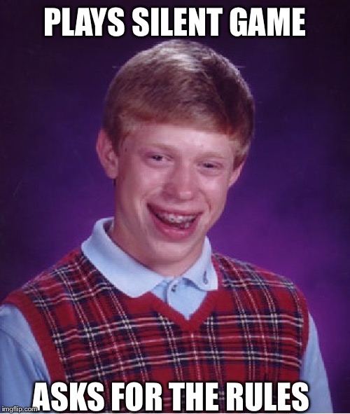Bad Luck Brian | PLAYS SILENT GAME; ASKS FOR THE RULES | image tagged in memes,bad luck brian | made w/ Imgflip meme maker