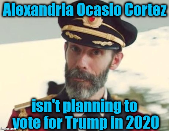 Captain Obvious | Alexandria Ocasio Cortez; isn't planning to vote for Trump in 2020 | image tagged in captain obvious | made w/ Imgflip meme maker