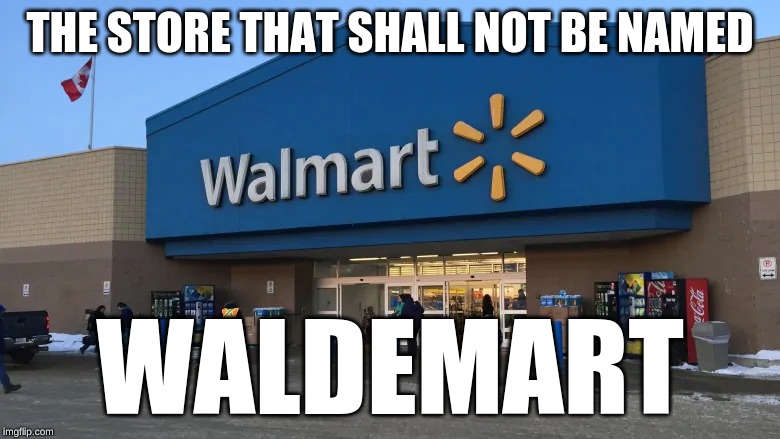 He-who-shall-not-be-named | THE STORE THAT SHALL NOT BE NAMED; WALDEMART | image tagged in fun,welcome to walmart,memes | made w/ Imgflip meme maker